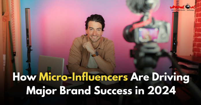 How Micro-Influencers are Shaping Big Brand Success in 2024