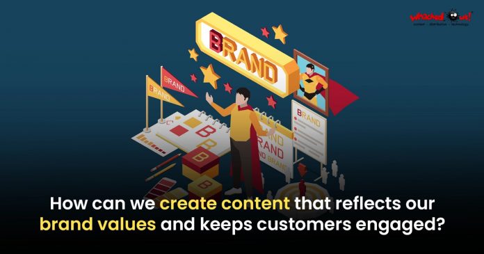 How can we create content that truly reflects our brand’s values and keeps our customers engaged?